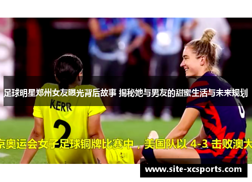 足球明星郑州女友曝光背后故事 揭秘她与男友的甜蜜生活与未来规划