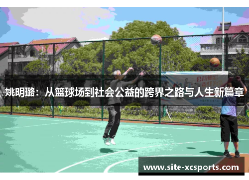 姚明璐：从篮球场到社会公益的跨界之路与人生新篇章