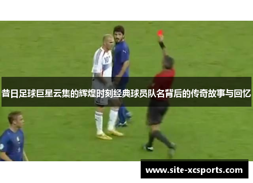 昔日足球巨星云集的辉煌时刻经典球员队名背后的传奇故事与回忆