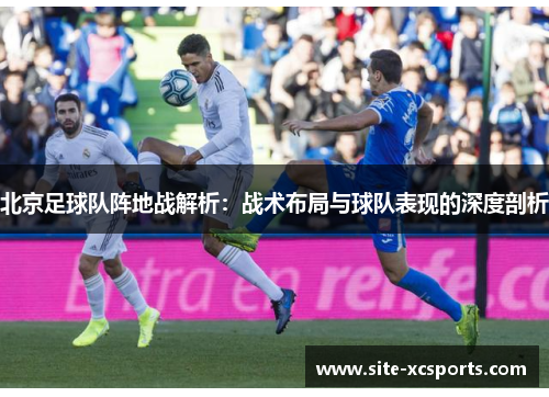 北京足球队阵地战解析：战术布局与球队表现的深度剖析