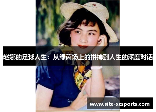 赵娜的足球人生：从绿茵场上的拼搏到人生的深度对话