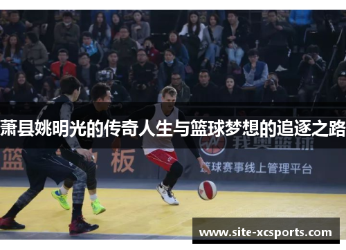 萧县姚明光的传奇人生与篮球梦想的追逐之路