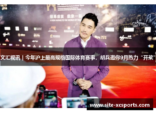 文汇视讯｜今年沪上最高规格国际体育赛事，胡兵邀你9月热力“开桨”