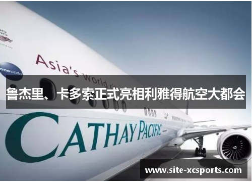 鲁杰里、卡多索正式亮相利雅得航空大都会